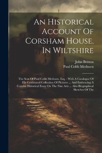 An Historical Account Of Corsham House, In Wiltshire 9781022630802