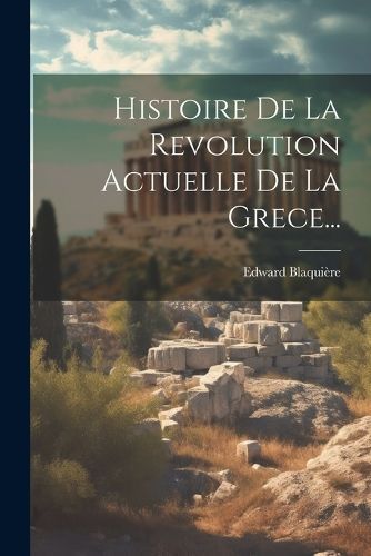 Histoire De La Revolution Actuelle De La Grece... By Blaquière