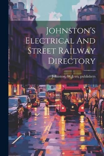 Johnston's Electrical And Street Railway Directory By Johnston