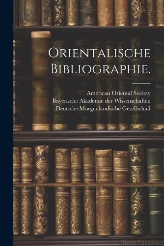 Orientalische Bibliographie. By Gesellschaft 9781022639324 (Paperback)