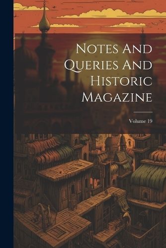 Notes And Queries And Historic Magazine; Volume 19 By Anonymous