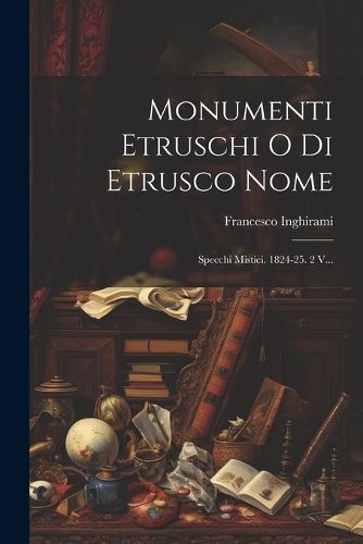 Monumenti Etruschi O Di Etrusco Nome By Inghirami 9781022641075