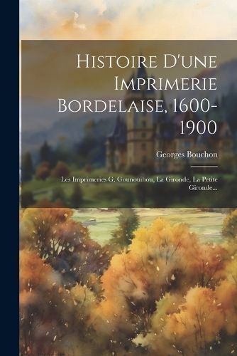 Histoire D'une Imprimerie Bordelaise, 1600-1900 By Bouchon (Paperback)