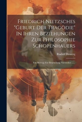 Friedrich Nietzsches "geburt Der Tragödie" In Ihren Beziehungen Zur Philosophie Schopenhauers