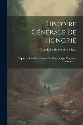 Histoire Générale De Hongrie By Sacy 9781022649873 (Paperback)