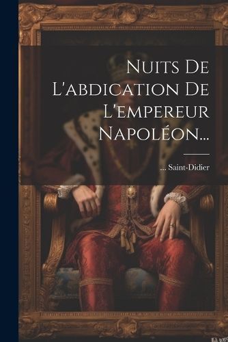 Nuits De L'abdication De L'empereur Napoléon... By Saint-Didier