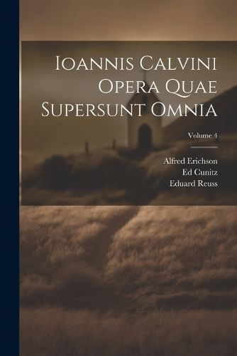Ioannis Calvini Opera Quae Supersunt Omnia; Volume 4 By Calvin