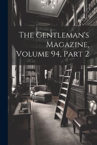 Gentleman's Magazine, Volume 94, part 2 By Anonymous 9781022663190