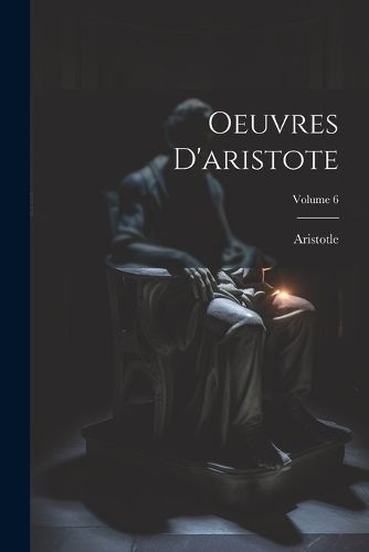 Oeuvres D'aristote; Volume 6 By Aristotle 9781022665002 (Paperback)