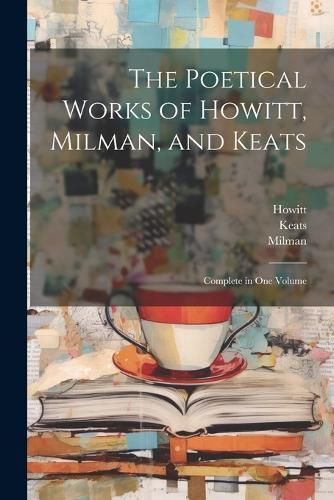 Poetical Works of Howitt, Milman, and Keats By Keats 9781022670150