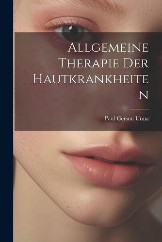 Allgemeine Therapie Der Hautkrankheiten By Unna 9781022672949