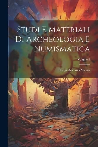 Studi E Materiali Di Archeologia E Numismatica; Volume 3 By Milani