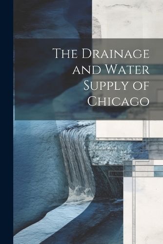 Drainage and Water Supply of Chicago By Anonymous 9781022680906