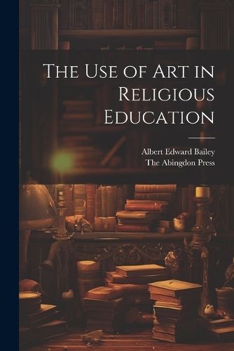 use of Art in Religious Education By Bailey 9781022683419 (Paperback)