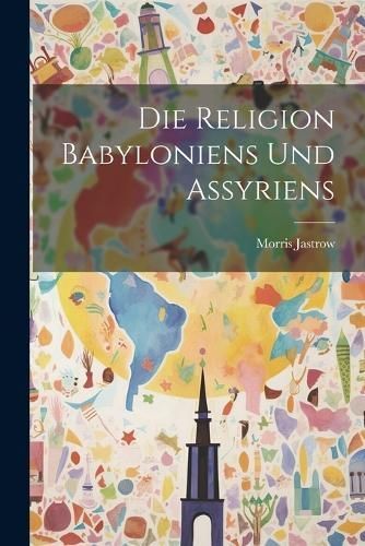 Religion Babyloniens und Assyriens By Jastrow 9781022683617