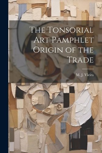 Tonsorial Art Pamphlet Origin of the Trade By Vieira 9781022685925