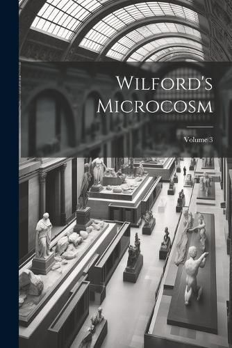 Wilford's Microcosm; Volume 3 By Anonymous 9781022688209 (Paperback)