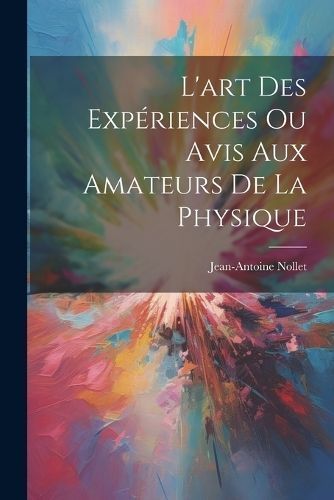 L'art Des Expériences Ou Avis Aux Amateurs De La Physique By Nollet