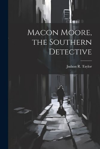Macon Moore, the Southern Detective By Taylor 9781022701557