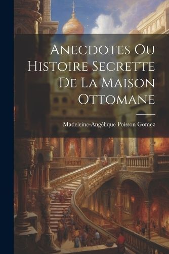 Anecdotes Ou Histoire Secrette De La Maison Ottomane By Gomez