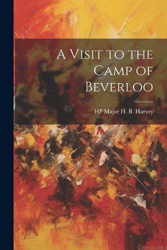 Visit to the Camp of Beverloo By Major H B Harvey 9781022706996