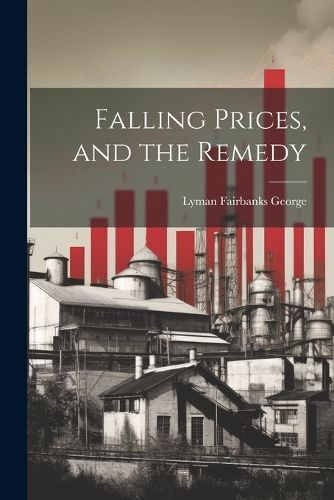 Falling Prices, and the Remedy By George 9781022707054 (Paperback)