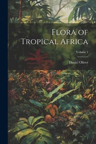 Flora of Tropical Africa; Volume 1 By Oliver 9781022715295 (Paperback)