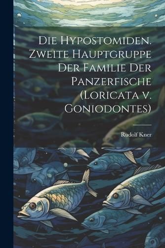 Hypostomiden. Zweite Hauptgruppe der Familie der Panzerfische (Loricata v. Goniodontes)