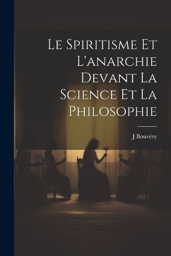 spiritisme et l'anarchie devant la science et la philosophie