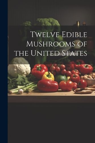 Twelve Edible Mushrooms of the United States By Anonymous (Paperback)