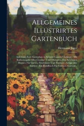 Allgemeines Illustrirtes Gartenbuch By Jäger 9781022733879