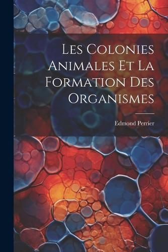 Les Colonies Animales Et La Formation Des Organismes By Perrier