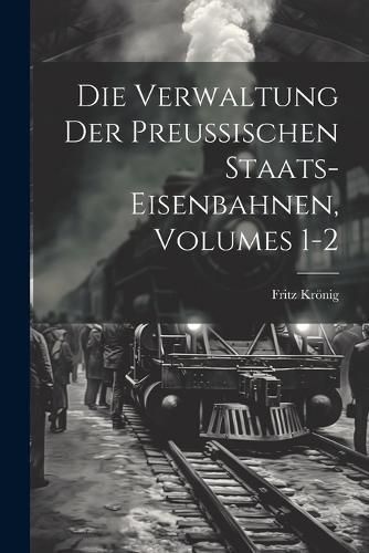 Verwaltung Der Preussischen Staats-Eisenbahnen, Volumes 1-2