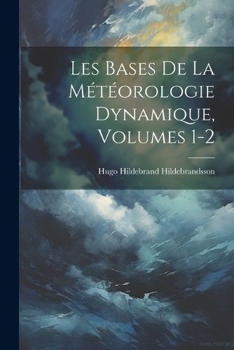 Les Bases De La Météorologie Dynamique, Volumes 1-2 9781022741300