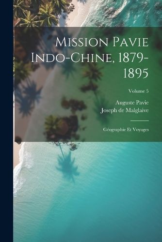 Mission Pavie Indo-Chine, 1879-1895 By Pavie 9781022751675 (Paperback)