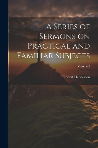 Series of Sermons on Practical and Familiar Subjects; Volume 2
