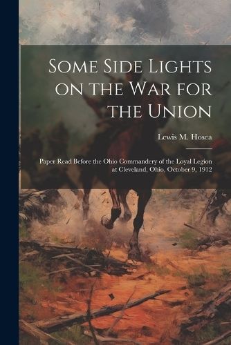 Some Side Lights on the war for the Union By Hosea 9781022757424
