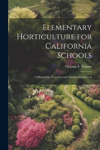 Elementary Horticulture for California Schools By Palmer 9781022765290