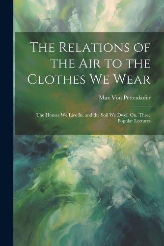 Relations of the Air to the Clothes We Wear By Von Pettenkofer