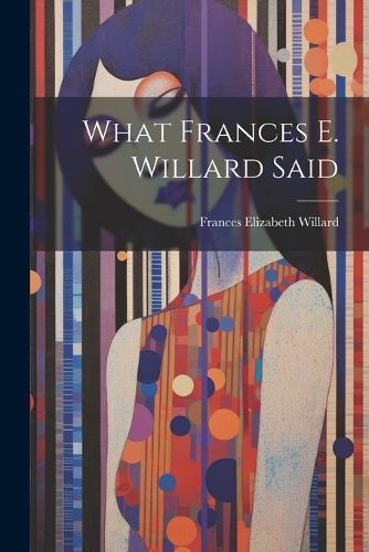 What Frances E. Willard Said By Willard 9781022768666 (Paperback)