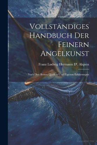 Vollständiges Handbuch Der Feinern Angelkunst By Alquen 9781022771031