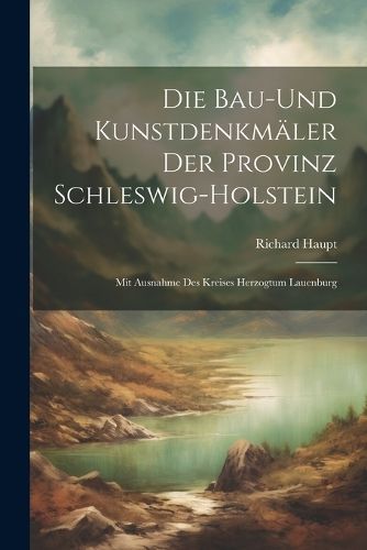 Bau-Und Kunstdenkmäler Der Provinz Schleswig-Holstein By Haupt