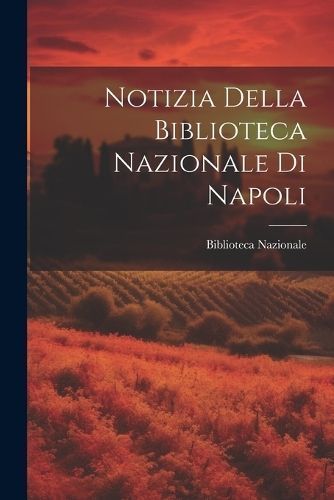 Notizia Della Biblioteca Nazionale Di Napoli 9781022777538 (Paperback)