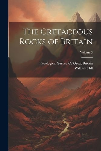 Cretaceous Rocks of Britain; Volume 3 By Hill 9781022779884