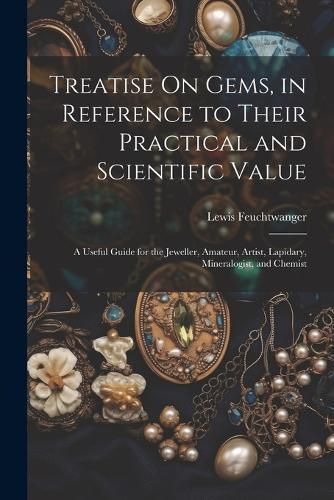 Treatise On Gems, in Reference to Their Practical and Scientific Value