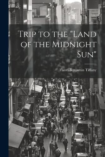 Trip to the "Land of the Midnight Sun" By Tiffany 9781022783034