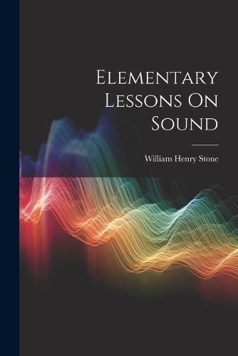 Elementary Lessons On Sound By Stone 9781022790759 (Paperback)