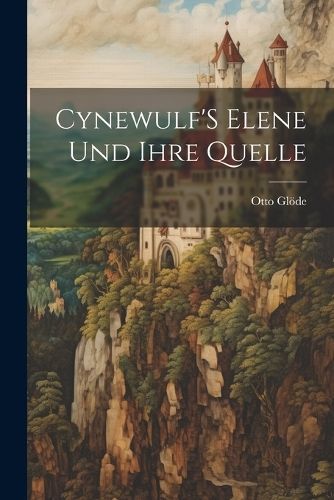Cynewulf'S Elene Und Ihre Quelle By Glöde 9781022794054 (Paperback)