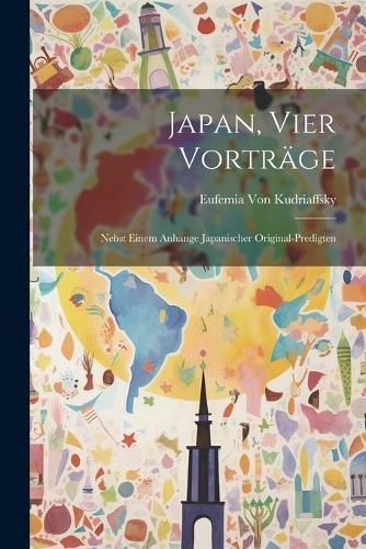 Japan, Vier Vorträge By Von Kudriaffsky 9781022801097 (Paperback)