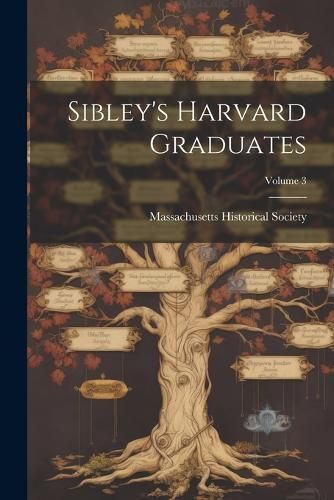 Sibley's Harvard Graduates; Volume 3 9781022810365 (Paperback)